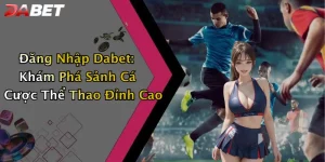 Đăng Nhập Dabet: Khám Phá Sảnh Cá Cược Thể Thao Đỉnh Cao