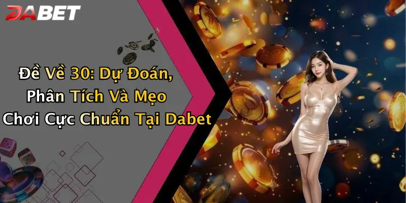 Đề Về 30: Dự Đoán, Phân Tích Và Mẹo Chơi Cực Chuẩn Tại Dabet