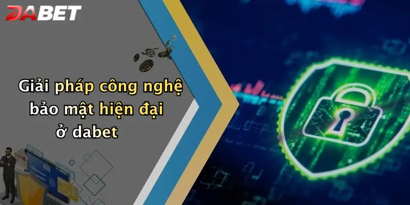 Giải pháp công nghệ bảo mật hiện đại ở dabet