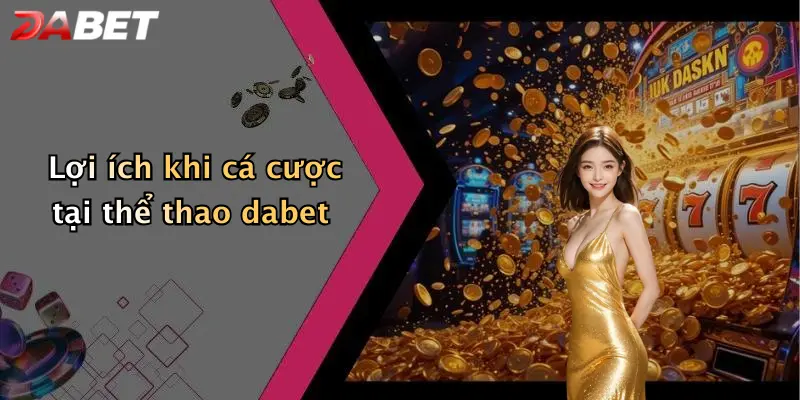 Lợi ích khi cá cược tại thể thao dabet