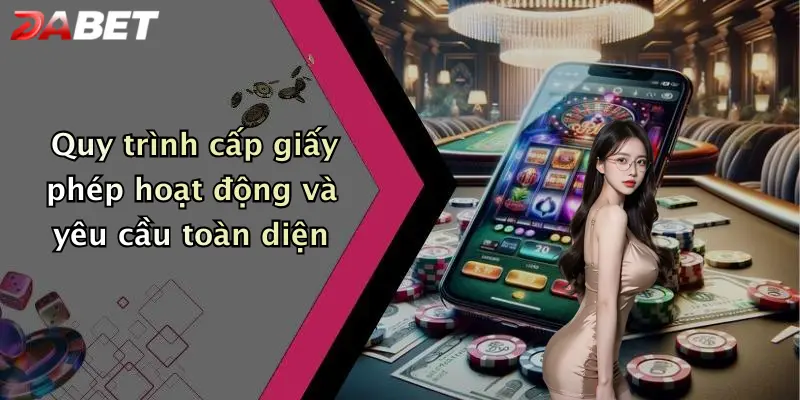 Quy trình cấp giấy phép hoạt động và yêu cầu toàn diện