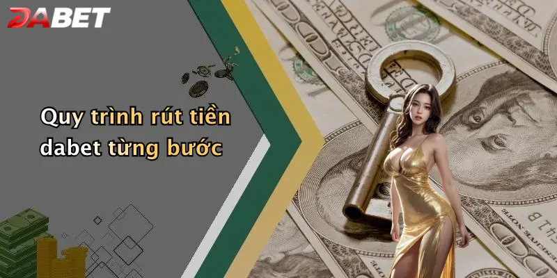 Quy trình rút tiền dabet từng bước
